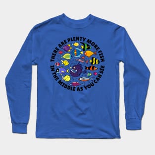 Famous quotes - There are plenty more fish in the middle as you can see Long Sleeve T-Shirt